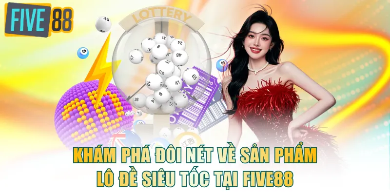 Khám phá đôi nét về sản phẩm lô đề siêu tốc tại FIVE88