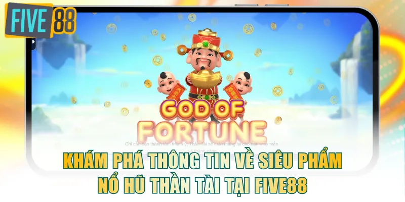 Khám phá thông tin về siêu phẩm Nổ Hũ Thần Tài tại FIVE88