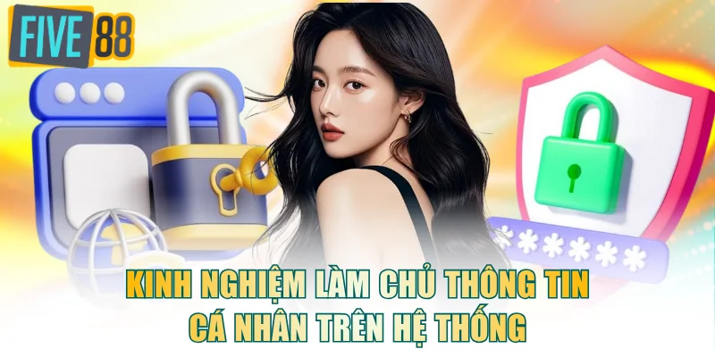 Kinh nghiệm làm chủ thông tin cá nhân trên hệ thống
