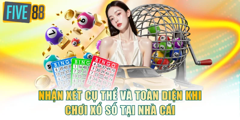 Nhận xét cụ thể và toàn diện khi chơi xổ số tại nhà cái