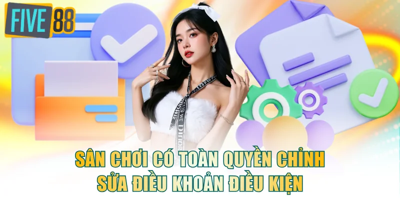 Sân chơi có toàn quyền chỉnh sửa điều khoản điều kiện