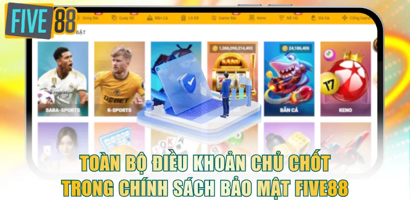 Toàn bộ điều khoản chủ chốt trong chính sách bảo mật FIVE88