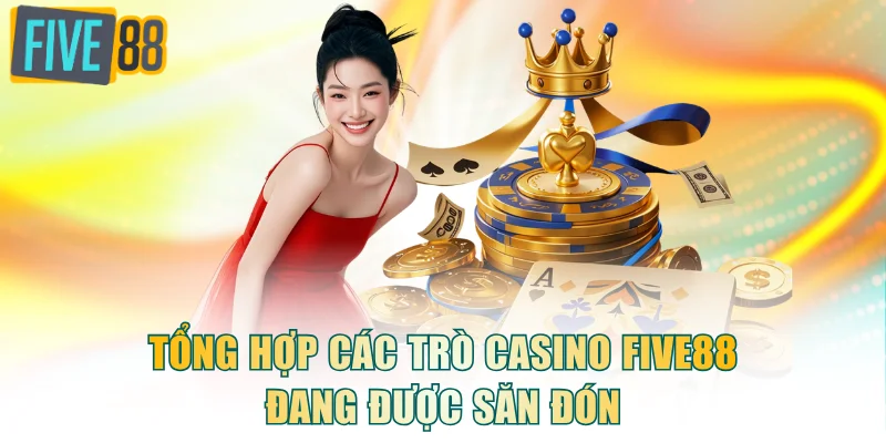 Tổng hợp các trò casino FIVE88 đang được săn đón