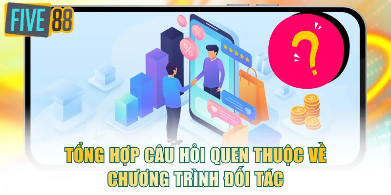 Tổng hợp câu hỏi quen thuộc về chương trình đối tác